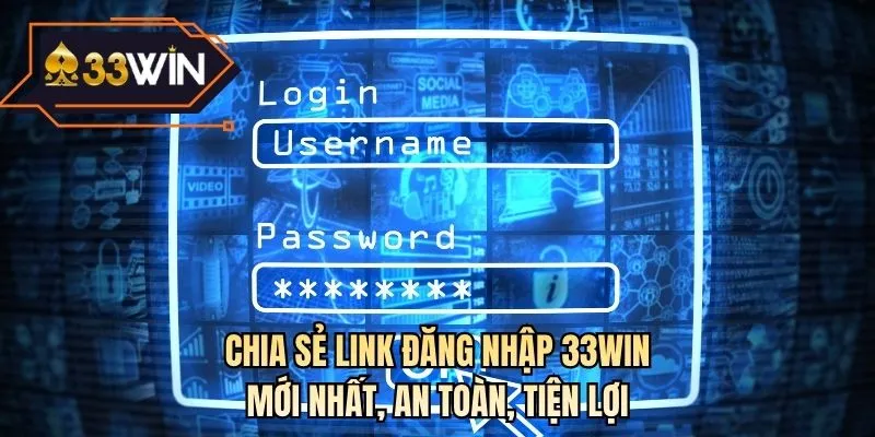 Chia sẻ link đăng nhập 33WIN mới nhất, an toàn, tiện lợi