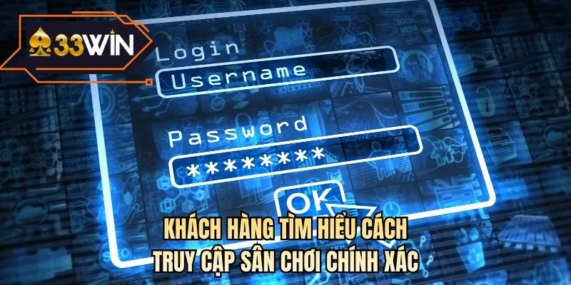 Khách hàng tìm hiểu cách truy cập sân chơi chính xác